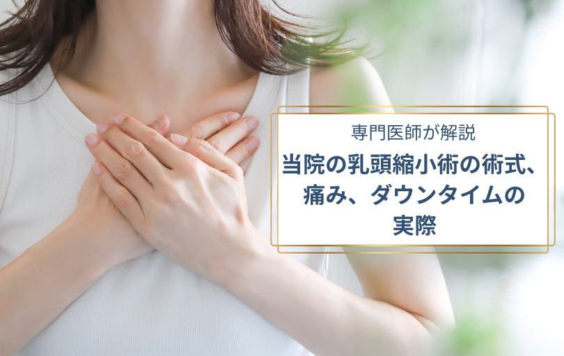 専門医師が解説：当院の乳頭縮小術の術式、痛み、ダウンタイムの実際